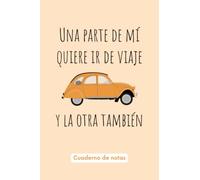 Una parte de mi quiere ir de viaje en 2cv y la otra también: Libro de ruta para viajes en 2cv | diario de viajes | Cuaderno de bitácora | 100 páginas: 15,2 x 22,8 cm (Spanish Edition)