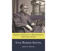 Una Pasión Inútil: Muerte y libertad en la obra filosófica de Jean-Paul Sartre: 1 (Ensayo Filosófico Dialektika)
