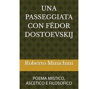 UNA PASSEGGIATA CON FËDOR DOSTOEVSKIJ: POEMA MISTICO, ASCETICO E FILOSOFICO