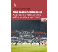 Una passione balcanica. Calcio e politica nell’ex Jugoslavia dall’era socialista ai giorni nostri (Riflessi)