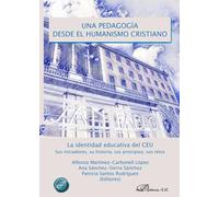 Una pedagogía desde el humanismo cristiano. La identidad educativa del CEU. Sus iniciadores, su historia, sus principios, sus retos