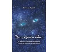 UNA PEQUEÑA ALMA: Un fantástico viaje de descubrimiento en el Universo y en el Mundo de la Filosofía.