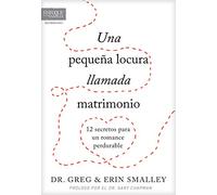 Una pequeña locura llamada matrimonio / Crazy Little Thing Called Marriage: 12 secretos para un romance perdurable / 12 Secrets for a Lifelong Romance