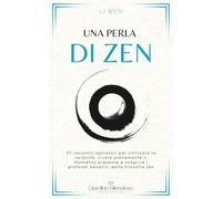 Una perla di Zen: 27 racconti ispiratori per coltivare la serenità, vivere pienamente il momento presente e scoprire i profondi benefici della filosofia zen (Giardino Silenzioso)