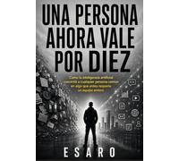 UNA PERSONA AHORA VALE POR DIEZ: Como la inteligencia artificial convirtió a cualquier persona común en algo que antes requería un equipo entero