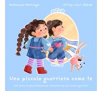 Una piccola guerriera come te: Una storia di sensibilizzazione sull’onfalocele per piccoli guerrieri