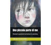 Una piccola parte di me: Un viaggio di versi, sussurri e frammenti di cuore.