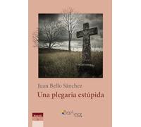 UNA PLEGARIA ESTÚPIDA