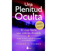 Una plenitud oculta: El Viaje Hacia Una Vida No Dividida / the Journey Toward an Undivided Life (AUTOAYUDA)