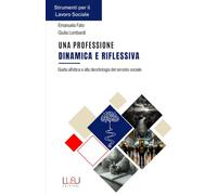Una professione dinamica e riflessiva: Guida all’etica e alla deontologia del servizio sociale. (Strumenti per il Lavoro Sociale)