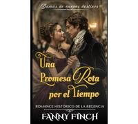 Una Promesa Rota por el Tiempo: Romance Histórico De La Regencia (Damas de Nuevos Destinos - Temporada 2)