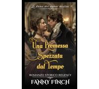 Una Promessa Spezzata dal Tempo: Romanzo Storico Regency (Le Dame Dei Nuovi Destini - Parte 2)