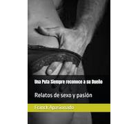 Una Puta Siempre reconoce a su Dueño: Relatos de sexo y pasión