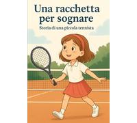 Una racchetta per sognare: Storia di una piccola tennista