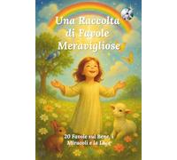 Una Raccolta di Favole Meravigliose: 20 Favole sul Bene, i Miracoli e la Luce