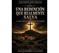Una redención que realmente salva: La obra particular de Cristo por su pueblo (Salvados por gracia)