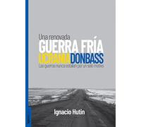 Una renovada guerra fría:Ucrania-Donbass | Ignacio Hutin