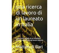 una ricerca di lavoro di un laureato in Italia: il temerario viaggio di un candidato italiano nel mercato del lavoro italiano (Trovare lavoro in Italia: una impresa ancora possibile ?)
