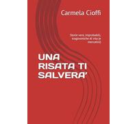UNA RISATA TI SALVERA’: Storie vere, improbabili, tragicomiche di vita (e mercatini)