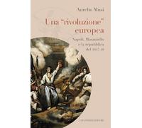 Una «rivoluzione» europea. Napoli, Masaniello e la repubblica del 1647-48 (Le avventure di Clio)