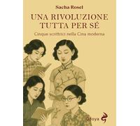 Una rivoluzione tutta per sé. Cinque scrittrici nella Cina moderna (Odoya library)