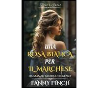 Una Rosa Bianca Per Il Marchese: Romanzo Storico di Reggenza (Rose e Spose)