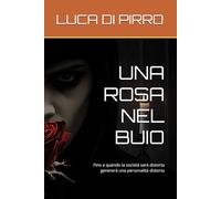UNA ROSA NEL BUIO: Fino a quando la società sarà distorta genererà una personalità distorta