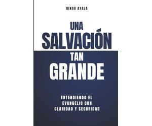 Una Salvación tan Grande: Entendiendo el Evangelio con Claridad y Seguridad