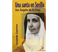 Una santa en Sevilla. Sor Ángela de la Cruz