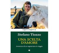 Una scelta d'amore. Avventure di un vegetariano in viaggio (Leggere e viaggiare)