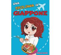 Una Siciliana in Giappone: Un'avventura tra Sicilia e Sol Levante: diario illustrato con storie, foto e disavventure in Giappone