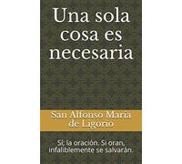 Una sola cosa es necesaria: Sí; la oración. Si oran, infaliblemente se salvarán.