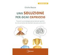 Una soluzione per ogni capriccio. Trova la tua strategia personale per gestire le crisi emotive dei bambini da zero a tre anni (Contemporary Books)