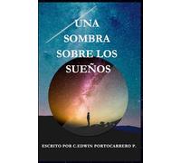 UNA SOMBRA SOBRE LOS SUEÑOS (Historias de Raíces, Ciencia y Pasión: Relatos de Vida y Ficción, de Edwin Portocarrero)