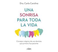 Una sonrisa para toda la vida: Consejos mágicos de una dentista que primero fue paciente (Bienestar, estilo de vida, salud)