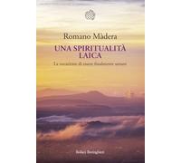 Una spiritualità laica. La vocazione a essere finalmente umani (Nuova cultura)