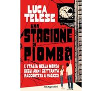 Una stagione di piombo. L'Italia nella morsa degli anni Settanta raccontata ai ragazzi