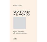 Una stanza nel mondo. Borges, Ireneo Funes e la vertigine della natura. Ediz. speciale
