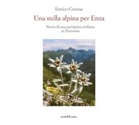 Una stella alpina per Enza. Storia di una partigiana siciliana in Piemonte (Storia e memoria)