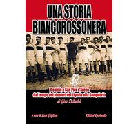 Una storia biancorossonera. Il calcio a San Pier d’Arena dal tempo dei pionieri del Liguria alla Sampdoria