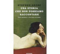 Una storia che non possiamo raccontare. Come perdiamo e ritroviamo noi stessi (Ingrandimenti)