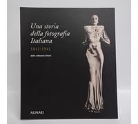 Una storia della fotografia italiana nelle collezioni Alinari 1841-1941. Ediz. illustrata
