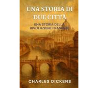 UNA STORIA DI DUE CITTÀ: UNA STORIA DELLA RIVOLUZIONE FRANCESE