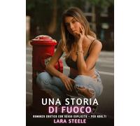 Una Storia di Fuoco: Romanzo Erotico con Sesso Esplicito - per Adulti: 531