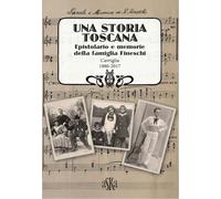 Una storia Toscana. Epistolario e memorie della famiglia Fineschi. Cavriglia 1880-2017 (Prospettive di storia)