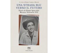 Una strada blu verso il futuro. Diario di Biagio Ignacchiti Maratea Venezuela 1953 (Biografia)