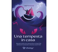 Una tempesta in casa - Manuale pratico per sopravvivere ai propri figli adolescenti aiutandoli a diventare adulti felici