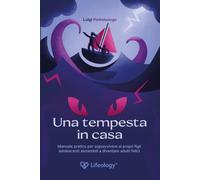 Una tempesta in casa - Manuale pratico per sopravvivere ai propri figli adolescenti aiutandoli a diventare adulti felici