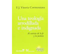 Una Teologia Arrodillada E Indignada. Al Servicio De: Al servicio de la fe y la justicia: 203 (Presencia Teológica)