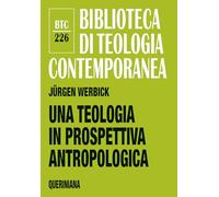 Una teologia in prospettiva antropologica (Biblioteca di teologia contemporanea)